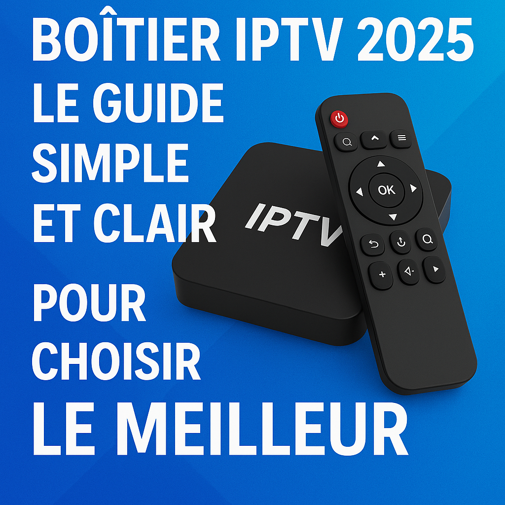 image Boîtier IPTV 2025 : Le Guide Simple et Clair pour Choisir le Meilleur